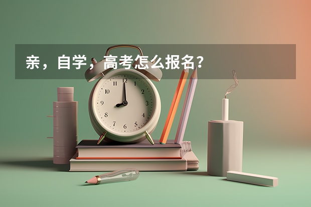 亲，自学，高考怎么报名？