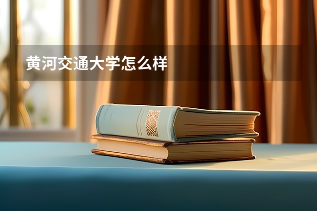 黄河交通大学怎么样