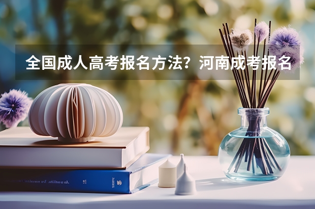 全国成人高考报名方法?河南成考报名入口官网?(辽东学院成人高考报名入口?)