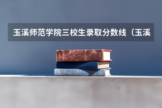 玉溪师范学院三校生录取分数线（玉溪师范学院专升本学前教育录取分数线）