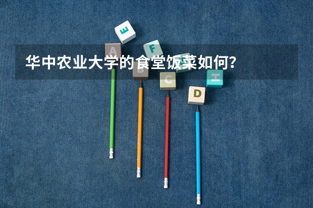 华中农业大学的食堂饭菜如何？