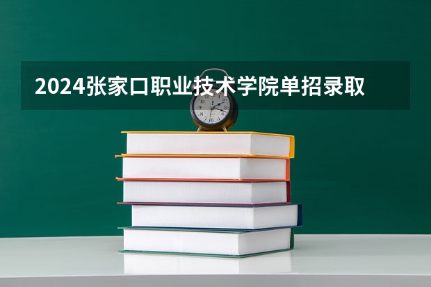 2024张家口职业技术学院单招录取分数线