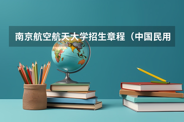 南京航空航天大学招生章程(中国民用航空飞行学院报考政策解读)