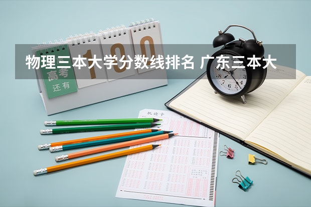 物理三本大学分数线排名 广东三本大学排名及分数线