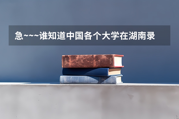 急~~~谁知道中国各个大学在湖南录取分数线是多少啊