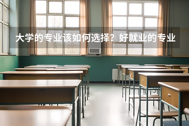 大学的专业该如何选择？好就业的专业有哪些？