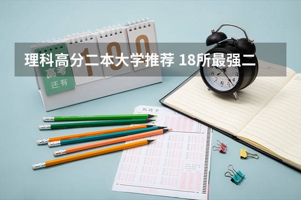 理科高分二本大学推荐 18所最强二本理工大学