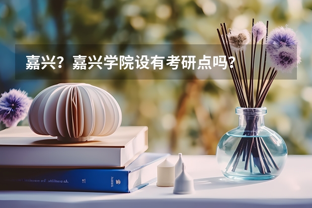 嘉兴?嘉兴学院设有考研点吗?