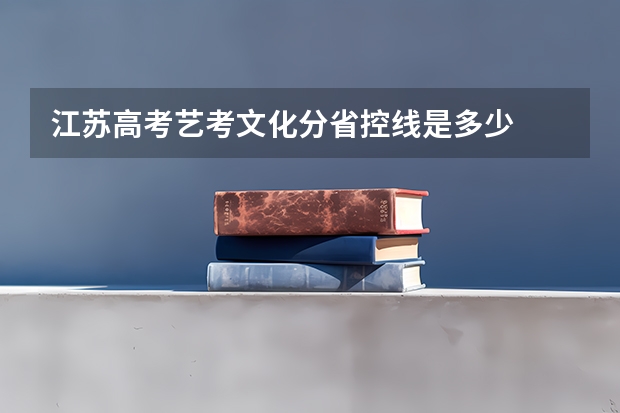 江苏高考艺考文化分省控线是多少
