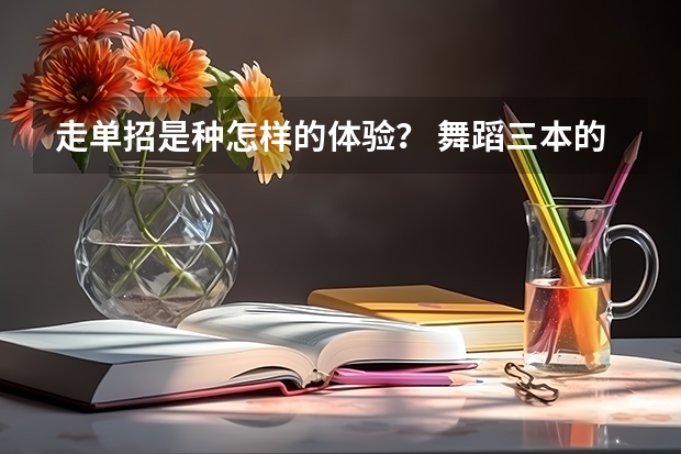 走单招是种怎样的体验？ 舞蹈三本的院校