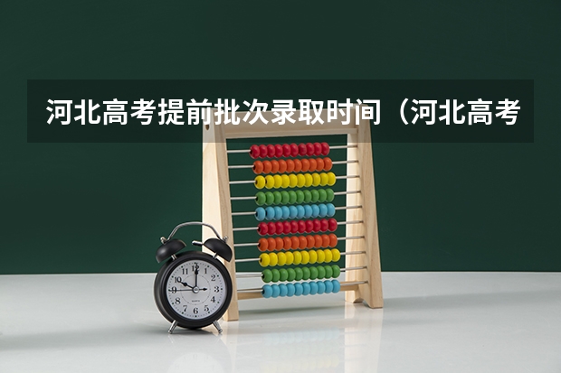 河北高考提前批次录取时间（河北高考志愿时间表安排）