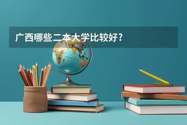 广西哪些二本大学比较好?