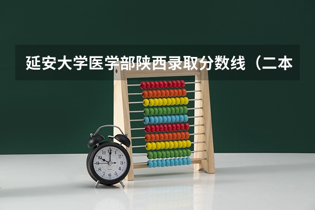 延安大学医学部陕西录取分数线（二本医科学校排名？）