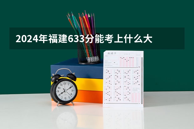 2024年福建633分能考上什么大学?
