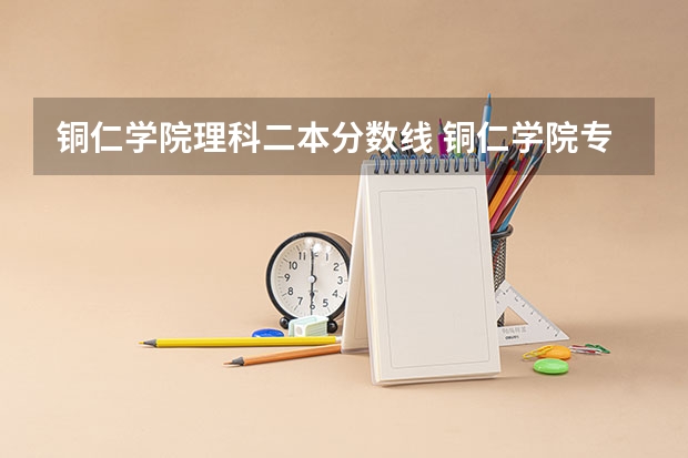 铜仁学院理科二本分数线 铜仁学院专升本分数线