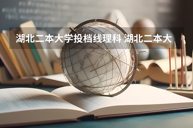 湖北二本大学投档线理科 湖北二本大学排名及分数线