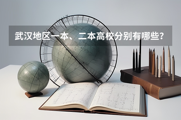 武汉地区一本、二本高校分别有哪些？