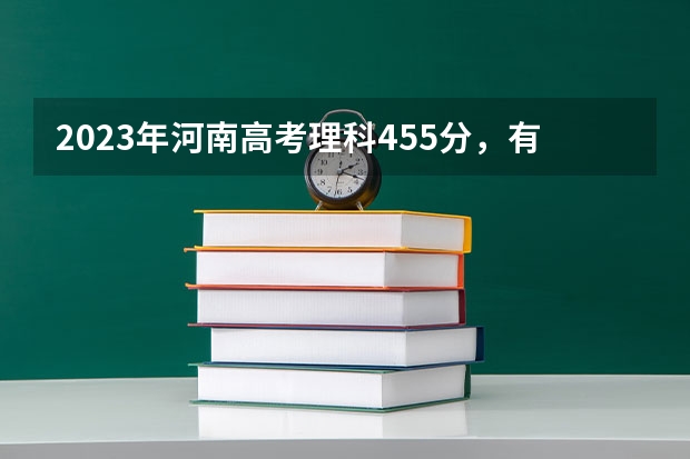 2023年河南高考理科455分，有可以上的公办、民办二本吗？