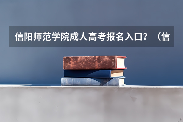信阳师范学院成人高考报名入口?(信阳高中复读咨询电话)