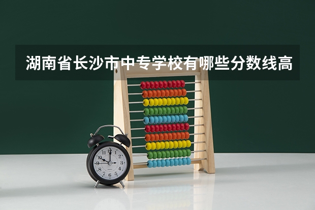 湖南省长沙市中专学校有哪些分数线高的单招专业可选