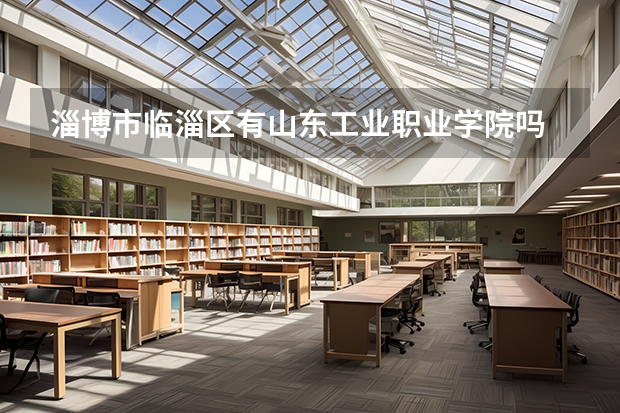 淄博市临淄区有山东工业职业学院吗