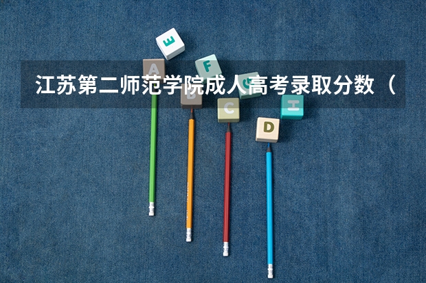江苏第二师范学院成人高考录取分数（江苏第二师范学院专转本分数线）