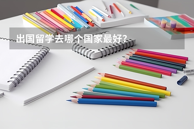 出国留学去哪个国家最好?