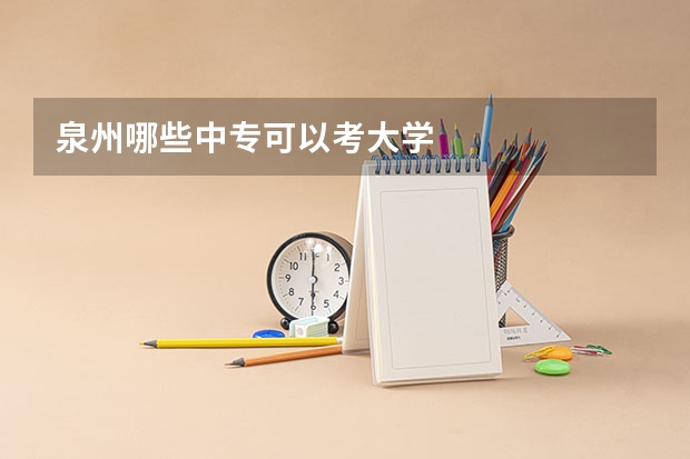 泉州哪些中专可以考大学