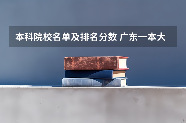 本科院校名单及排名分数 广东一本大学名单及分数线排名榜单