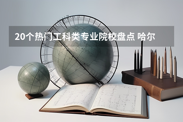 20个热门工科类专业院校盘点 哈尔滨工业大学专业排名