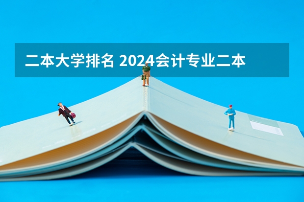 二本大学排名 2024会计专业二本大学排名