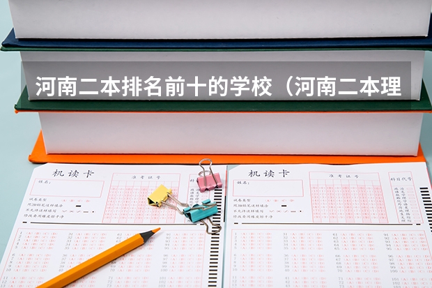 河南二本排名前十的学校（河南二本理科大学排名及理科分数线排名）