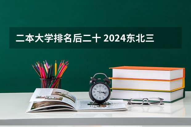 二本大学排名后二十 2024东北三省的二本大学排名榜