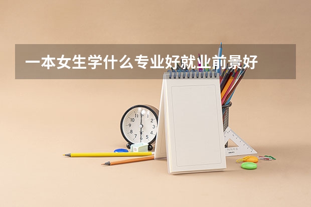一本女生学什么专业好就业前景好