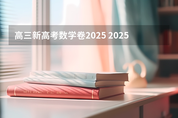 高三新高考数学卷2025 2025高考新政策