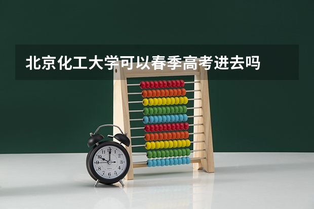 北京化工大学可以春季高考进去吗