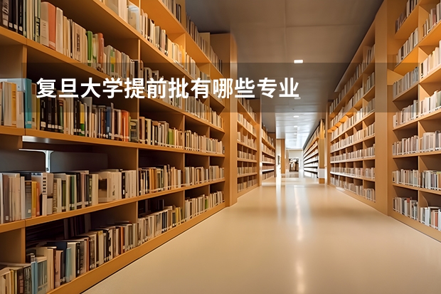 复旦大学提前批有哪些专业