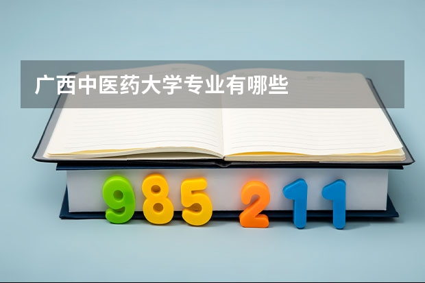 广西中医药大学专业有哪些