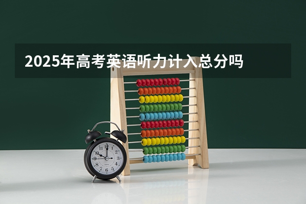 2025年高考英语听力计入总分吗