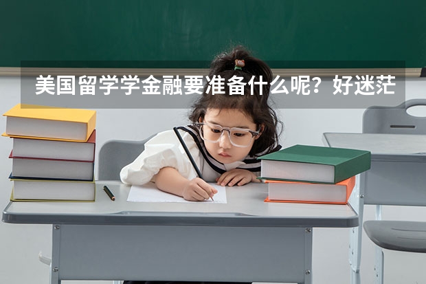 美国留学学金融要准备什么呢?好迷茫的说!