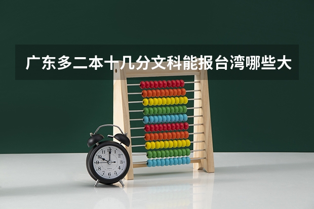 广东多二本十几分文科能报台湾哪些大学？