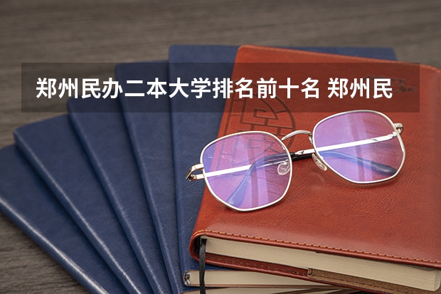 郑州民办二本大学排名前十名 郑州民办二本大学排名前十名