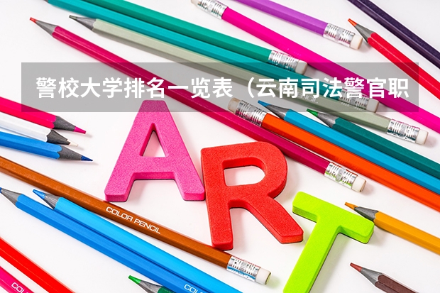 警校大学排名一览表（云南司法警官职业学院专升本可以报考哪几所本科院校）