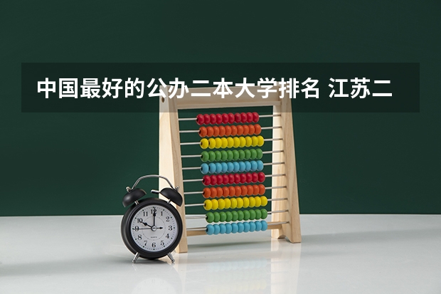 中国最好的公办二本大学排名 江苏二本院校公办排名