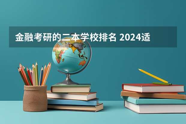 金融考研的二本学校排名 2024适合二本生考研的学校