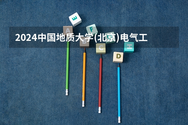 2024中国地质大学(北京)电气工程及其自动化专业分数线是多少（历年分数线汇总）