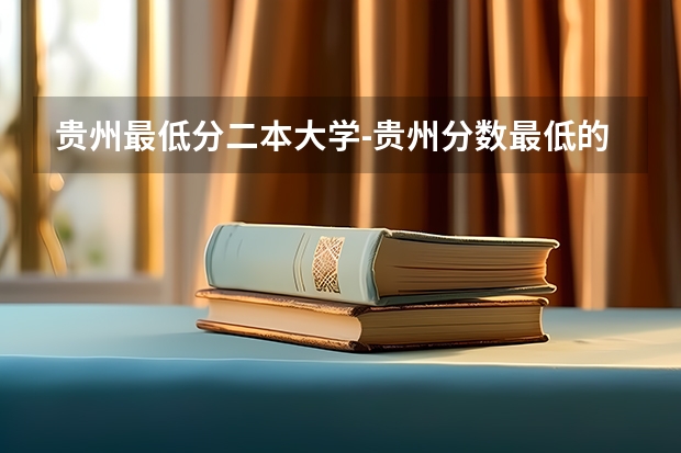 贵州最低分二本大学-贵州分数最低的本科大学公办（文理科）（刚过二本线的公办学校 压线生怎样报志愿）