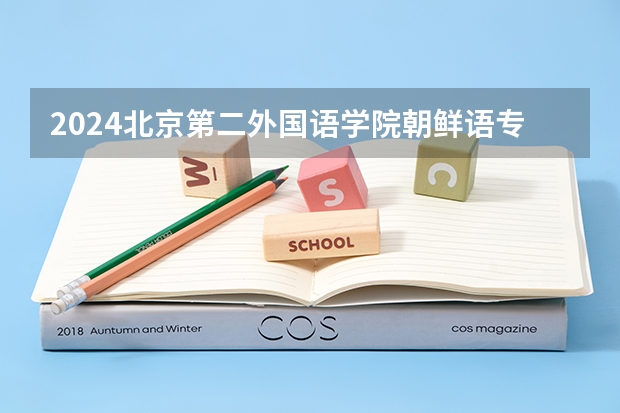 2024北京第二外国语学院朝鲜语专业分数线是多少（历年分数线汇总）