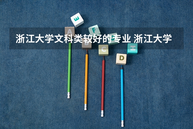 浙江大学文科类较好的专业 浙江大学文科类较好的专业