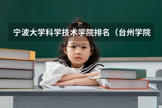 宁波大学科学技术学院排名（台州学院专业排名）